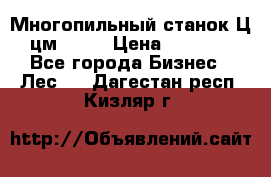  Многопильный станок Ц6 (цм-200) › Цена ­ 550 000 - Все города Бизнес » Лес   . Дагестан респ.,Кизляр г.